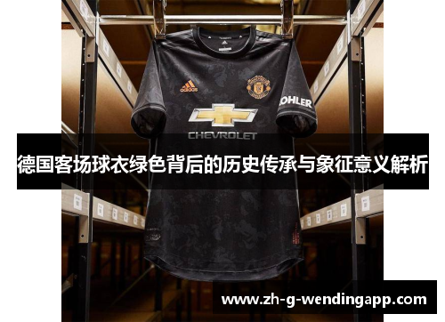 德国客场球衣绿色背后的历史传承与象征意义解析