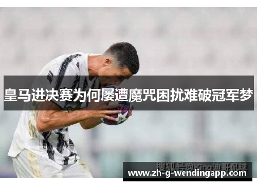 皇马进决赛为何屡遭魔咒困扰难破冠军梦