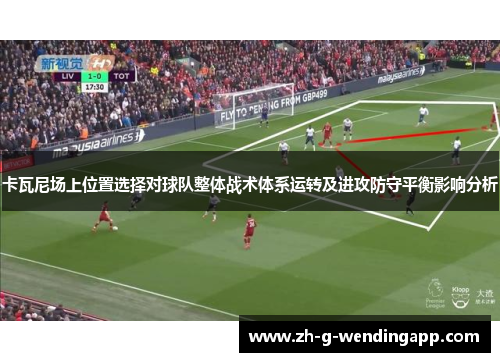 卡瓦尼场上位置选择对球队整体战术体系运转及进攻防守平衡影响分析