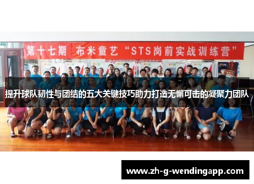 提升球队韧性与团结的五大关键技巧助力打造无懈可击的凝聚力团队