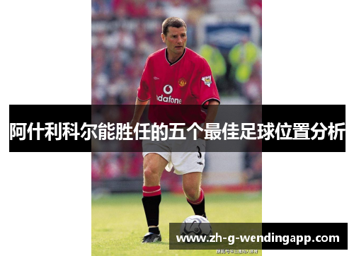 阿什利科尔能胜任的五个最佳足球位置分析