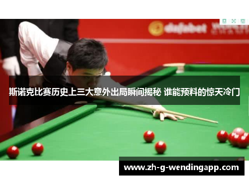 斯诺克比赛历史上三大意外出局瞬间揭秘 谁能预料的惊天冷门 斯诺克比赛历史上三大意外出局瞬间揭秘 谁能预料的惊天冷门
