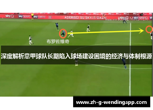 深度解析意甲球队长期陷入球场建设困境的经济与体制根源