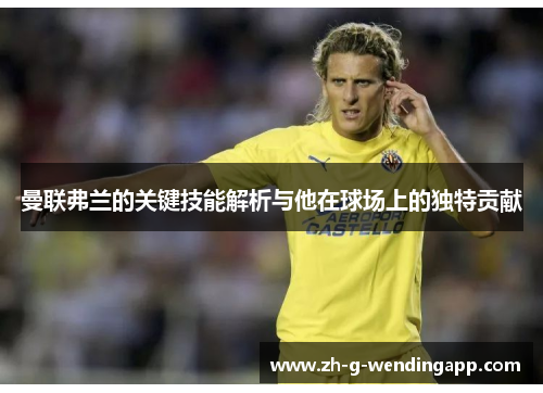 曼联弗兰的关键技能解析与他在球场上的独特贡献