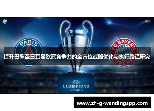 提升巴黎圣日耳曼欧冠竞争力的全方位战略优化与执行路径研究