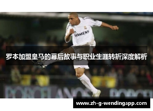 罗本加盟皇马的幕后故事与职业生涯转折深度解析 罗本加盟皇马的幕后故事与职业生涯转折深度解析