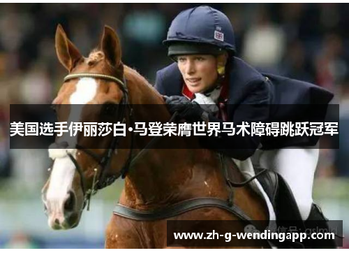 美国选手伊丽莎白·马登荣膺世界马术障碍跳跃冠军 美国选手伊丽莎白·马登荣膺世界马术障碍跳跃冠军