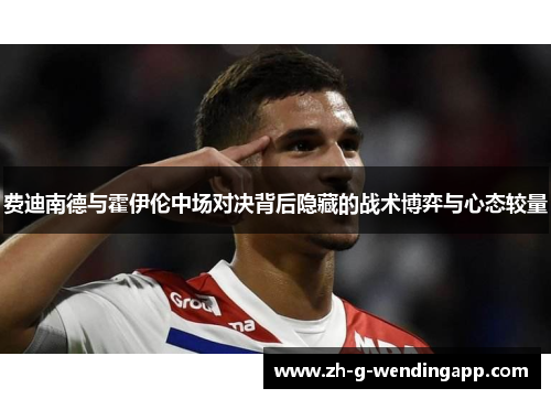 费迪南德与霍伊伦中场对决背后隐藏的战术博弈与心态较量
