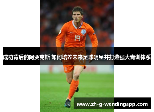 成功背后的阿贾克斯 如何培养未来足球明星并打造强大青训体系