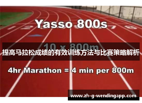 提高马拉松成绩的有效训练方法与比赛策略解析 提高马拉松成绩的有效训练方法与比赛策略解析