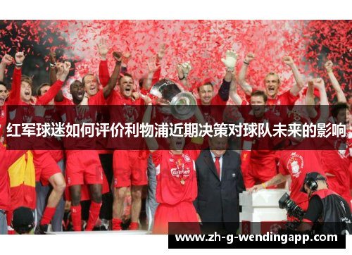 红军球迷如何评价利物浦近期决策对球队未来的影响