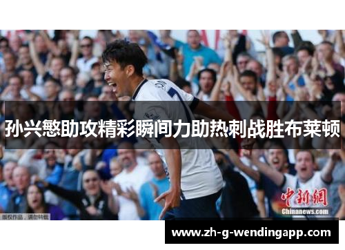 孙兴慜助攻精彩瞬间力助热刺战胜布莱顿 孙兴慜助攻精彩瞬间力助热刺战胜布莱顿