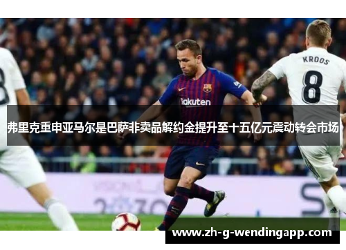 弗里克重申亚马尔是巴萨非卖品解约金提升至十五亿元震动转会市场 弗里克重申亚马尔是巴萨非卖品解约金提升至十五亿元震动转会市场