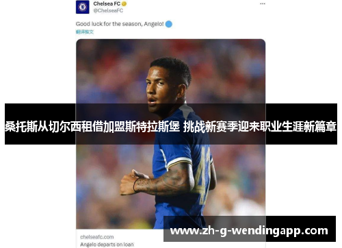 桑托斯从切尔西租借加盟斯特拉斯堡 挑战新赛季迎来职业生涯新篇章 桑托斯从切尔西租借加盟斯特拉斯堡 挑战新赛季迎来职业生涯新篇章