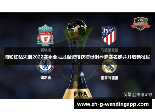 浦和红钻凭借2022赛季亚冠冠军资格获得世俱杯参赛名额并开启新征程 浦和红钻凭借2022赛季亚冠冠军资格获得世俱杯参赛名额并开启新征程