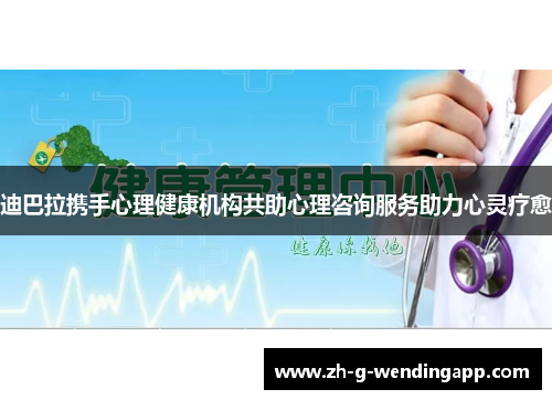 迪巴拉携手心理健康机构共助心理咨询服务助力心灵疗愈 迪巴拉携手心理健康机构共助心理咨询服务助力心灵疗愈