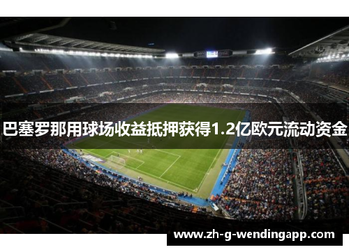 巴塞罗那用球场收益抵押获得1.2亿欧元流动资金