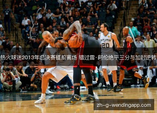 热火球迷2013年总决赛提前离场 错过雷·阿伦绝平三分与加时逆转 热火球迷2013年总决赛提前离场 错过雷·阿伦绝平三分与加时逆转